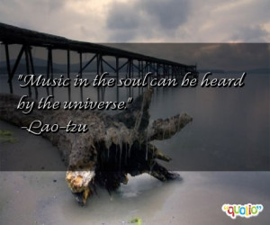 Music in the soul can be heard by the universe .