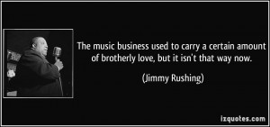 ... amount of brotherly love, but it isn't that way now. - Jimmy Rushing