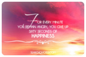 For every minute you remain angry, you give up sixty seconds of ...