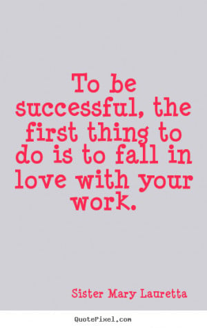 Sister Mary Lauretta Quotes - To be successful, the first thing to do