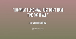 do what i like now i just don t have time for it all gina lollobrigida