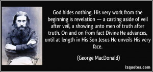 God hides nothing. His very work from the beginning is revelation ...