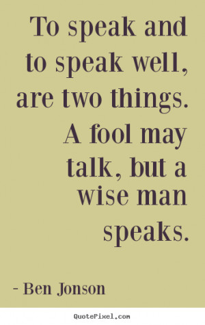 quotes - To speak and to speak well, are two things. a fool may talk ...