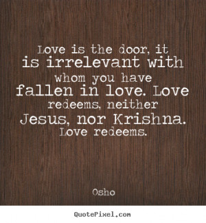 Love is the door, it is irrelevant with whom you have fallen in love ...