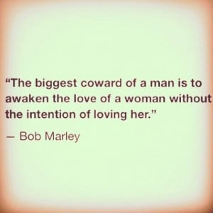 ... the love of a woman without the intention of loving her - Bob Marley