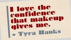 Love the Confidence that makeup gives me ~ Confidence Quote