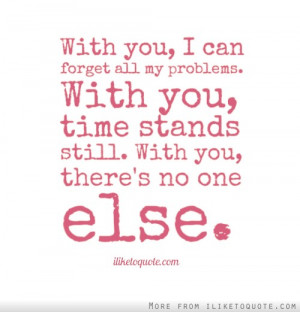 ... problems. With you, time stands still. With you, there's no one else