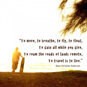 to move to breathe to fly to float to gain all while you give to roam ...