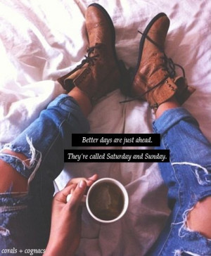 Better days are just ahead... they're called Saturday & Sunday #quote ...