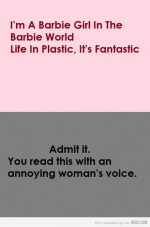 admit it #annoying voice #barbie #barbie girl #quotes #woman #9gag