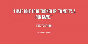 quote-Fuzzy-Zoeller-i-hate-golf-to-be-tricked-up-38092.png
