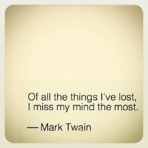 Of all the things ive lost i miss my mind the most mark twain quote