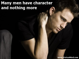 Many men have character and nothing more - Men Quotes - StatusMind.com