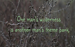 One man's wilderness is another man's theme park quote wallpaper