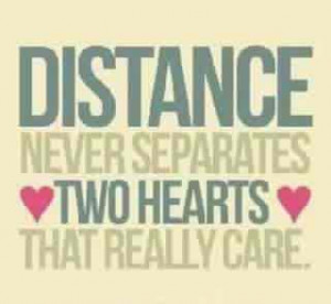 Distance never separates two hearts taht really care.