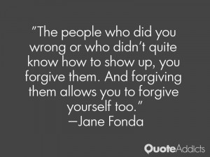 ... forgive them. And forgiving them allows you to forgive yourself too