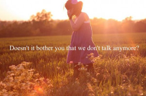 Doesn’t it bother you that we don’t talk anymore ?