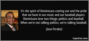 ... we're not talking politics, we're talking baseball. - Jose Peralta