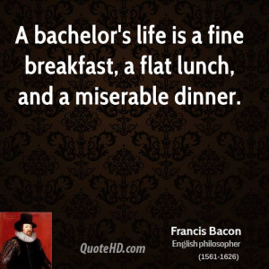 bachelor's life is a fine breakfast, a flat lunch, and a miserable ...