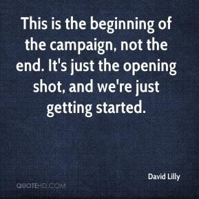 David Lilly - This is the beginning of the campaign, not the end. It's ...