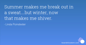 ... makes me break out in a sweat....but winter, now that makes me shiver