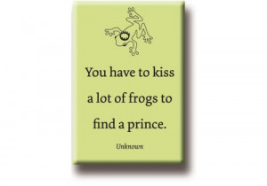 Quote Fridge Magnet You have to kiss a lot of frogs to find a prince