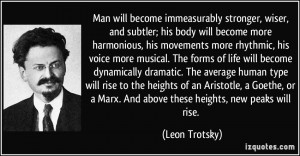 Man will become immeasurably stronger, wiser, and subtler; his body ...