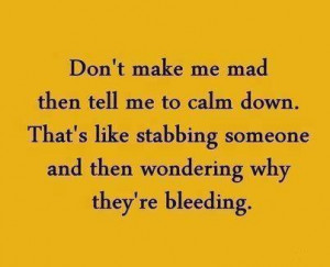 Don't Make Me And Then Tell Me To Calm Down