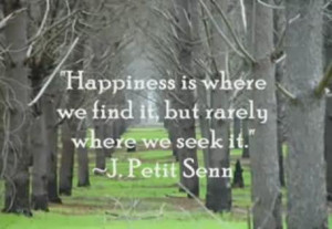 Happiness Is Where We Find It, but Rarely Where We Seek It.