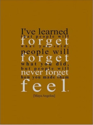 Maya Angelou. So true. How are you making those around you FEEL today ...