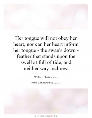 tongue will not obey her heart nor can her heart inform her tongue