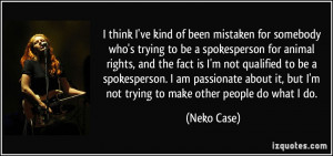 it but I 39 m not trying to make other people do what I do Neko Case