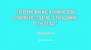 The Peking man was a thinking being, standing erect, dating to the ...