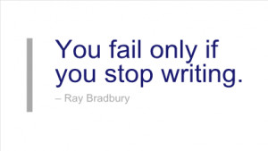 Writing Quote by Ray Bradbury - You fail only if you stop writing.