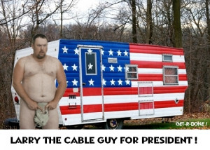 LARRY THE CABLE GUY FOR PRESIDENT