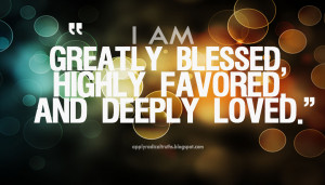 GREATLY BLESSED, HIGHLY FAVORED, AND DEEPLY LOVED