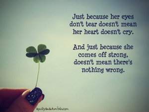 Just because her eyes don't tear doesn't mean her heart doesn't cry ...