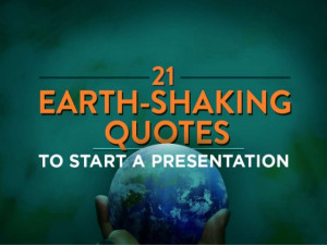 21 Earth-Shaking Quotes To Start A Presentation