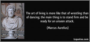 ... is to stand firm and be ready for an unseen attack. - Marcus Aurelius