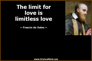 ... for love is limitless love - Francis de Sales Quotes - StatusMind.com