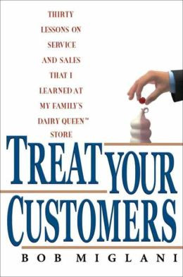 Treat Your Customers: Thirty Lessons on Service and Sales That I ...
