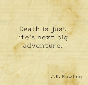 Death is just life's next big adventure.