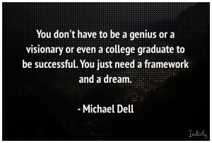 You don’t have to be a genius or a visionary or even a college ...