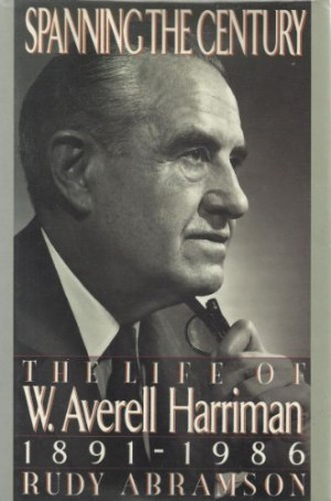 Spanning the Century: The Life of W. Averell Harriman, 1891-1986