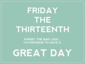 LOVE FRIDAY THE 13TH, And here's why.....