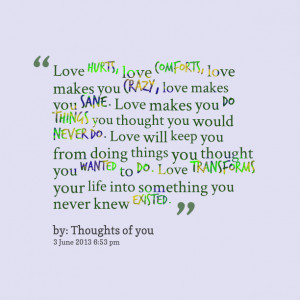 Quotes Picture: love hurts, love comforts, love makes you crazy, love ...