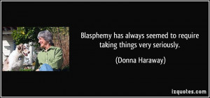 Blasphemy has always seemed to require taking things very seriously ...