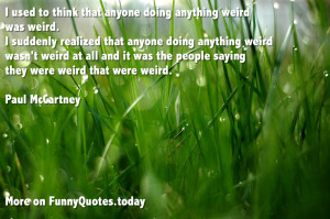 Funny quote about weird people by Paul McCartney