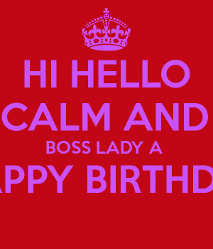 HI HELLO KEEP CALM AND WISH BOSS LADY A HAPPY BIRTHDAY