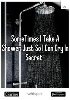SomeTimes I Take A Shower Just So I Can Cry In Secret. lovequot, life ...